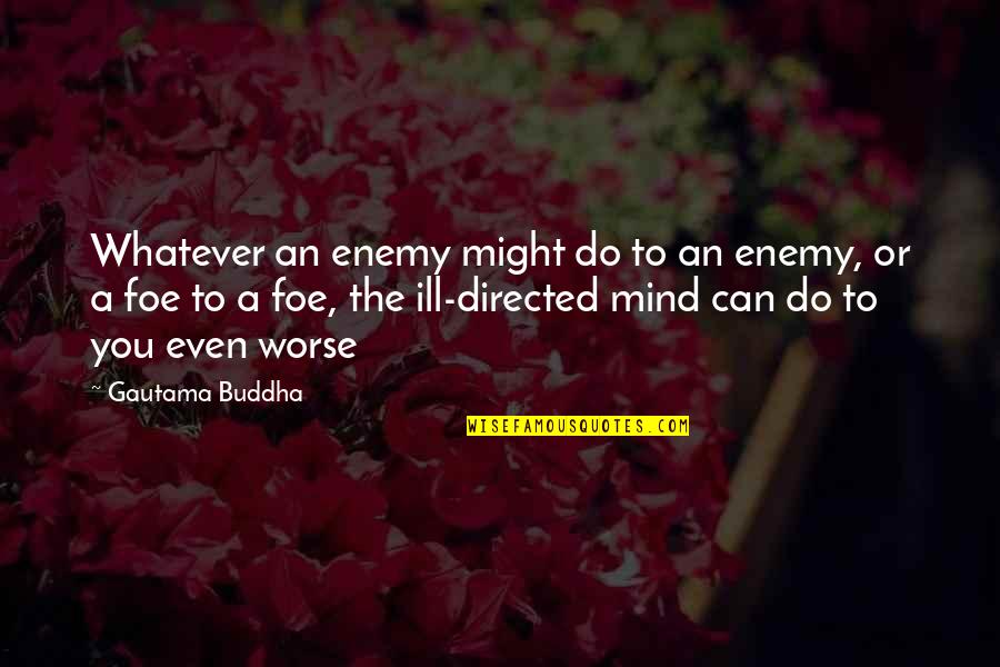 Ill Mind Quotes By Gautama Buddha: Whatever an enemy might do to an enemy,
