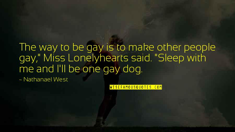 I'll Miss My Dog Quotes By Nathanael West: The way to be gay is to make