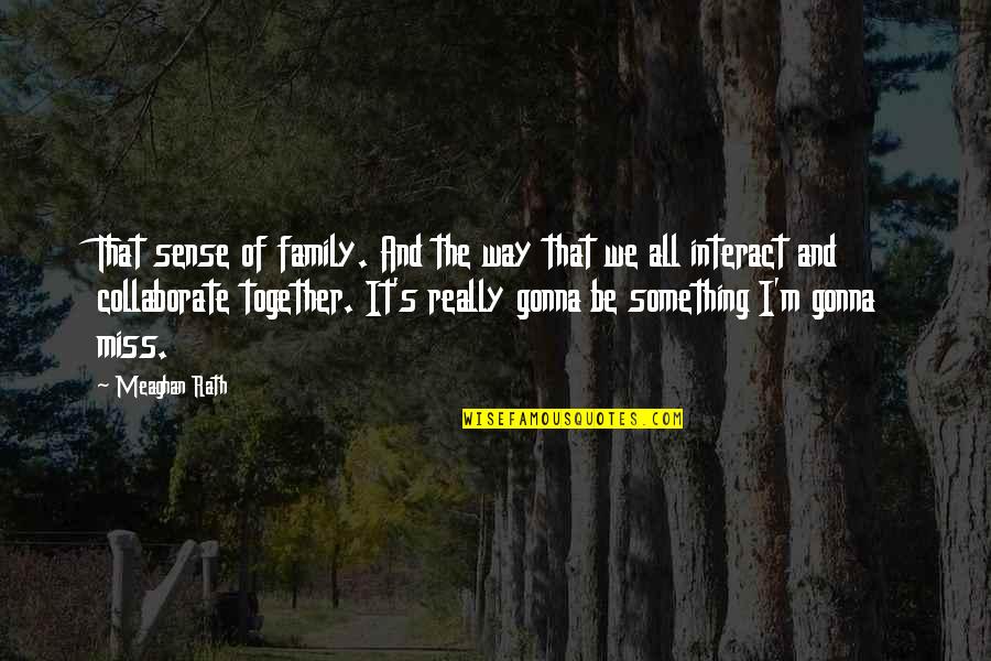 I'll Miss My Family Quotes By Meaghan Rath: That sense of family. And the way that