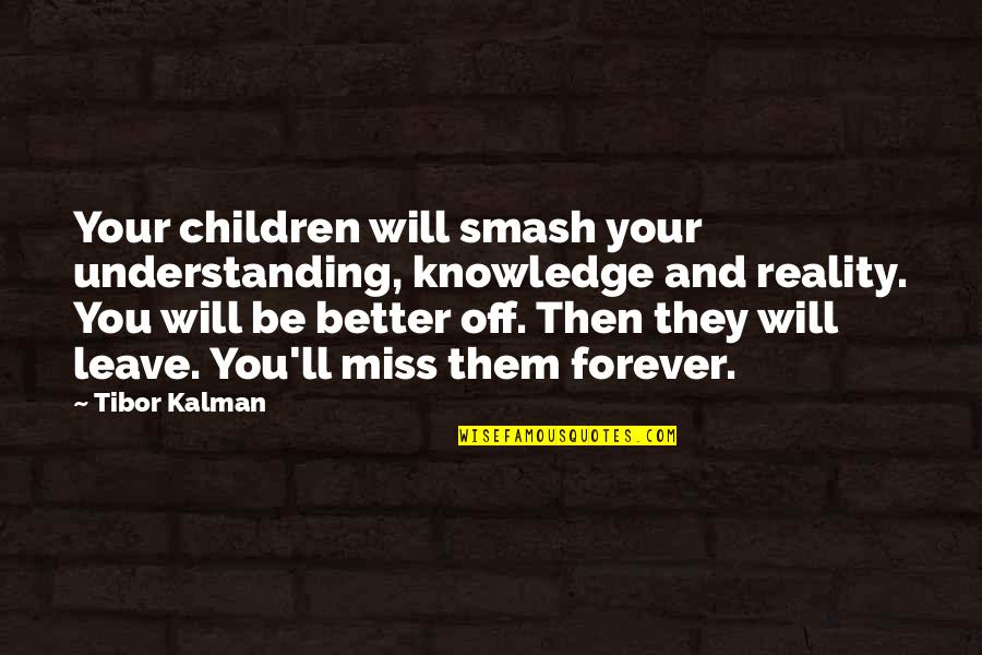 I'll Miss You Forever Quotes By Tibor Kalman: Your children will smash your understanding, knowledge and