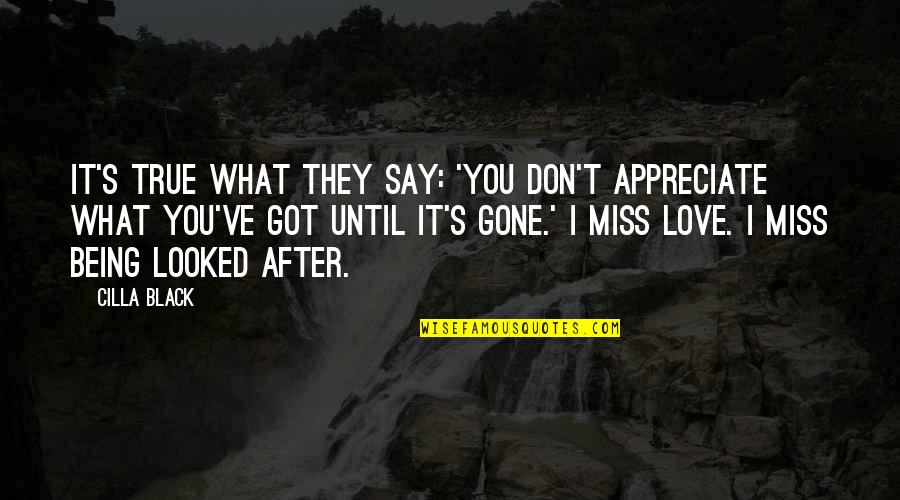 I'll Miss You Love Quotes By Cilla Black: It's true what they say: 'You don't appreciate