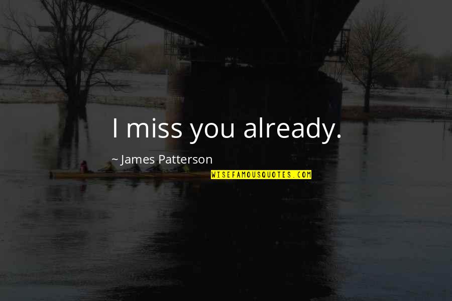 I'll Miss You Love Quotes By James Patterson: I miss you already.