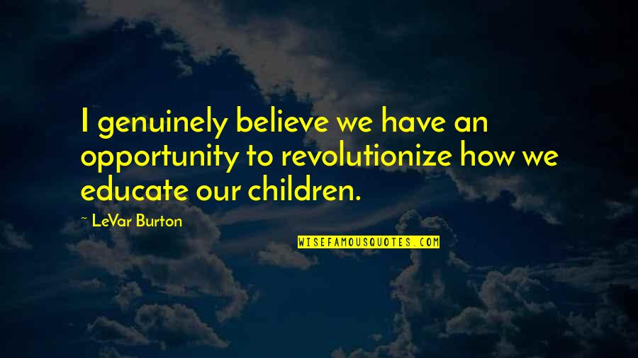 I'll Miss You When You're Gone Quotes By LeVar Burton: I genuinely believe we have an opportunity to