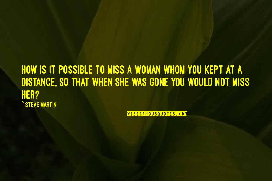 I'll Miss You When You're Gone Quotes By Steve Martin: How is it possible to miss a woman