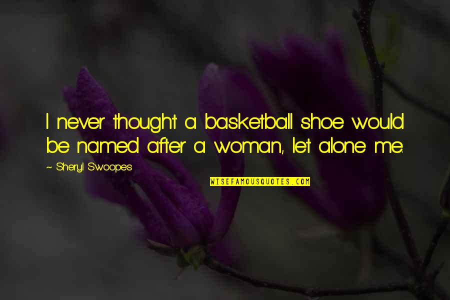 I'll Never Be Alone Quotes By Sheryl Swoopes: I never thought a basketball shoe would be