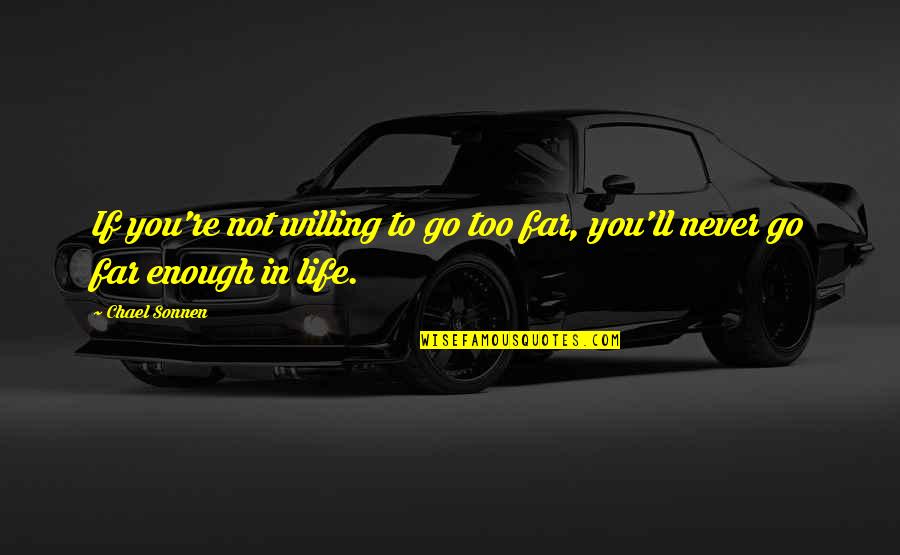 I'll Never Be Enough For You Quotes By Chael Sonnen: If you're not willing to go too far,