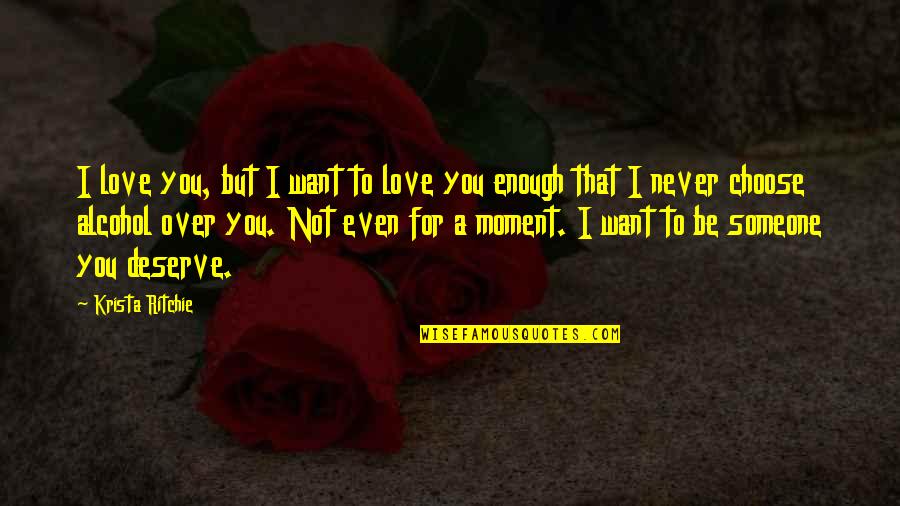 I'll Never Be Enough For You Quotes By Krista Ritchie: I love you, but I want to love