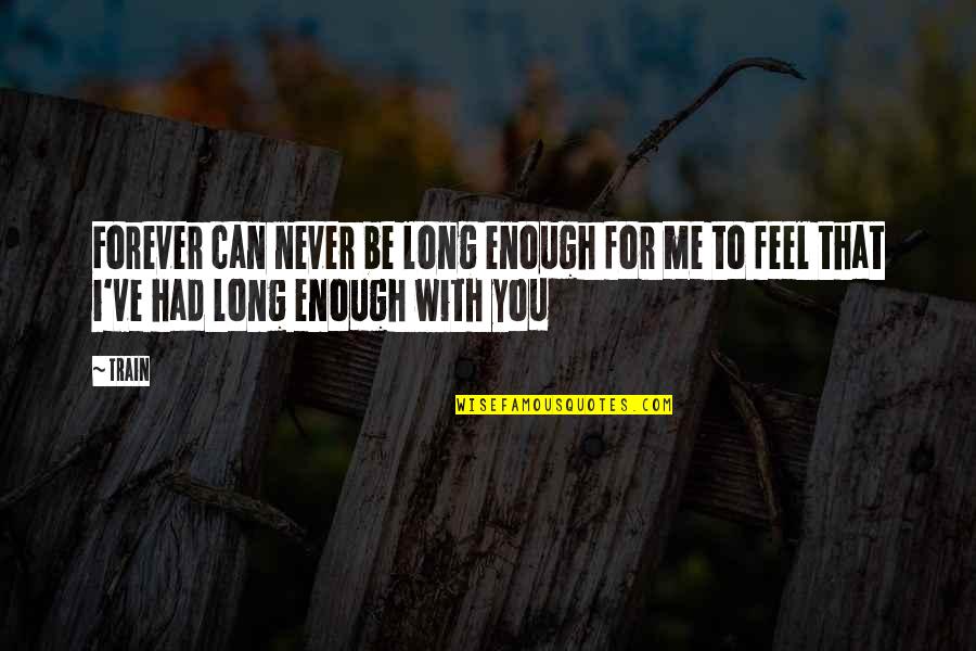 I'll Never Be Enough For You Quotes By Train: Forever can never be long enough for me