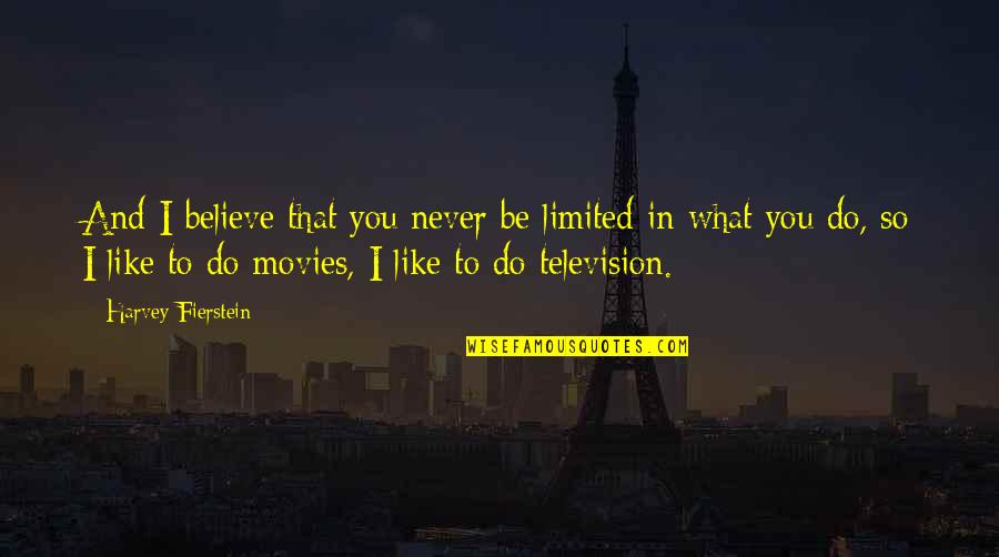 I'll Never Be Like You Quotes By Harvey Fierstein: And I believe that you never be limited