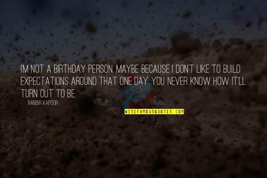 I'll Never Be Like You Quotes By Ranbir Kapoor: I'm not a birthday person. Maybe because I