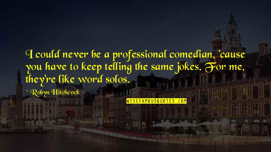 I'll Never Be Like You Quotes By Robyn Hitchcock: I could never be a professional comedian, 'cause