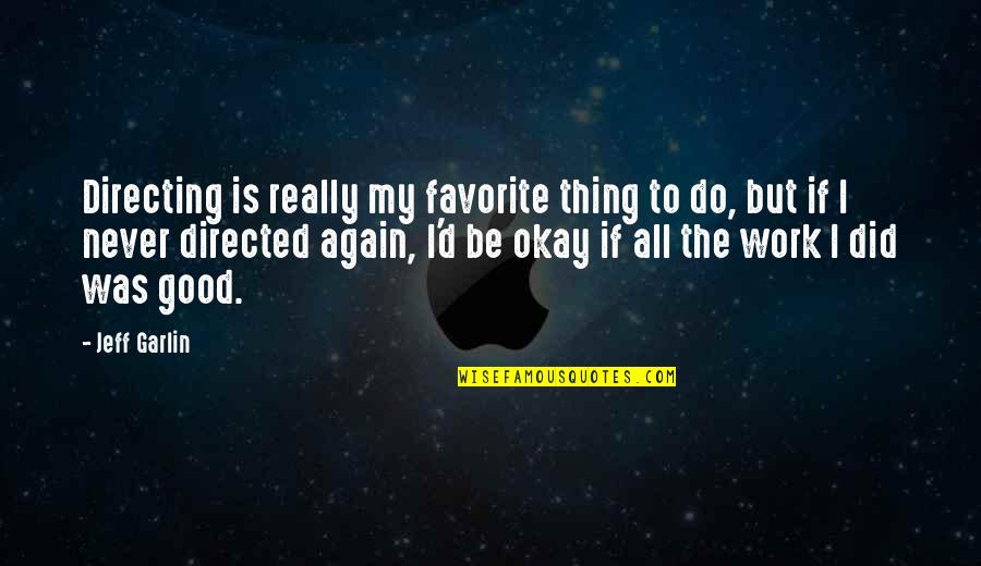 I'll Never Be Okay Quotes By Jeff Garlin: Directing is really my favorite thing to do,