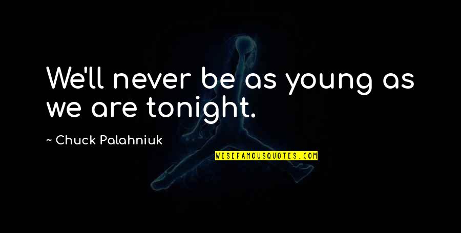 I'll Never Be Over You Quotes By Chuck Palahniuk: We'll never be as young as we are