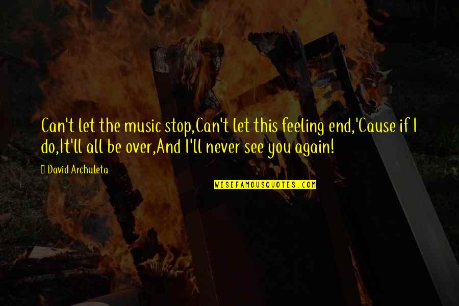 I'll Never Be Over You Quotes By David Archuleta: Can't let the music stop,Can't let this feeling