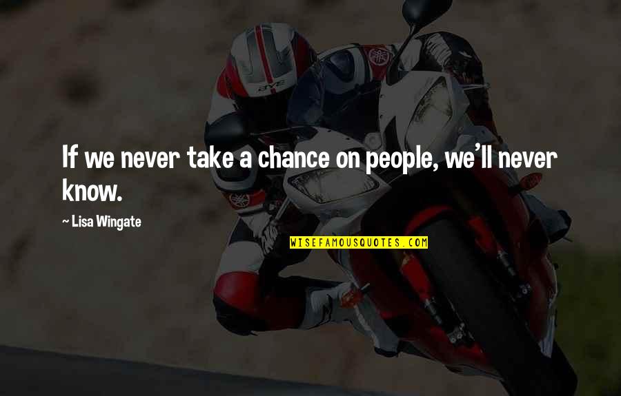 I'll Never Be Over You Quotes By Lisa Wingate: If we never take a chance on people,