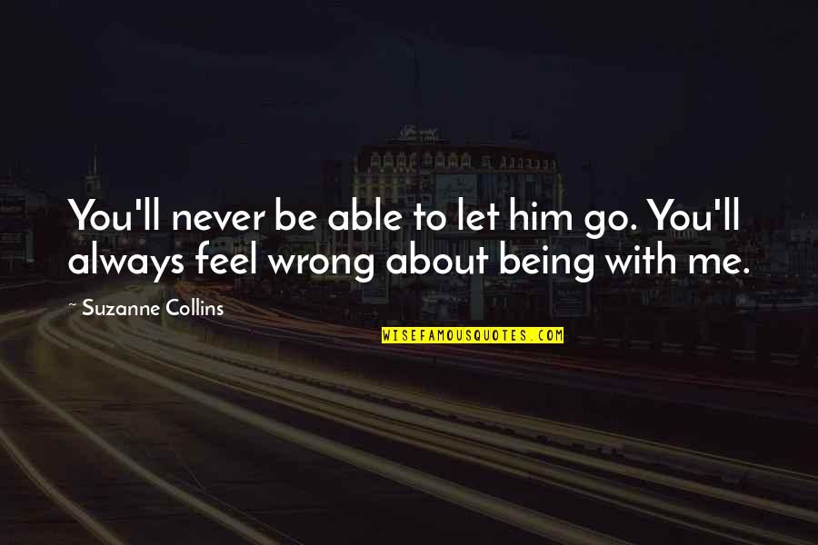 I'll Never Be Over You Quotes By Suzanne Collins: You'll never be able to let him go.