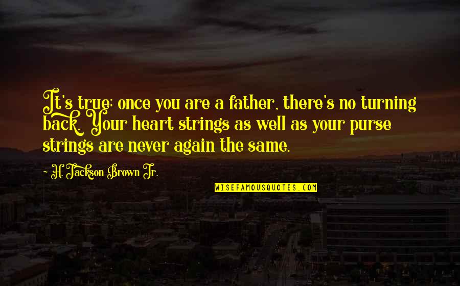 I'll Never Be The Same Again Quotes By H. Jackson Brown Jr.: It's true; once you are a father, there's