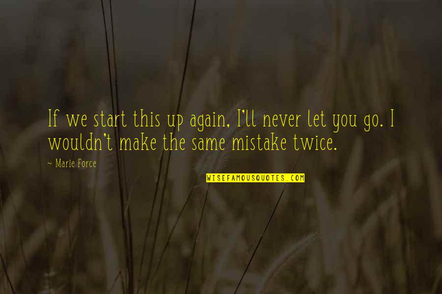 I'll Never Be The Same Again Quotes By Marie Force: If we start this up again, I'll never