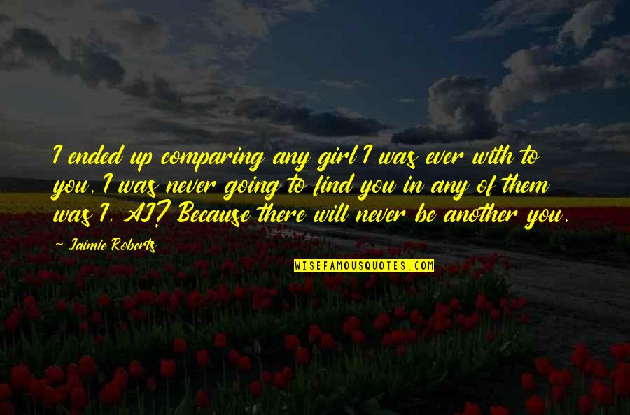 I'll Never Be With You Quotes By Jaimie Roberts: I ended up comparing any girl I was