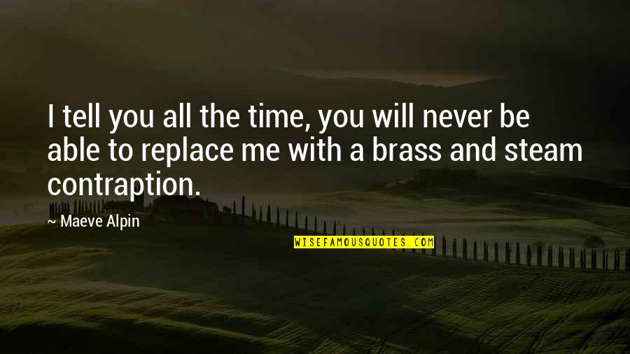 I'll Never Be With You Quotes By Maeve Alpin: I tell you all the time, you will