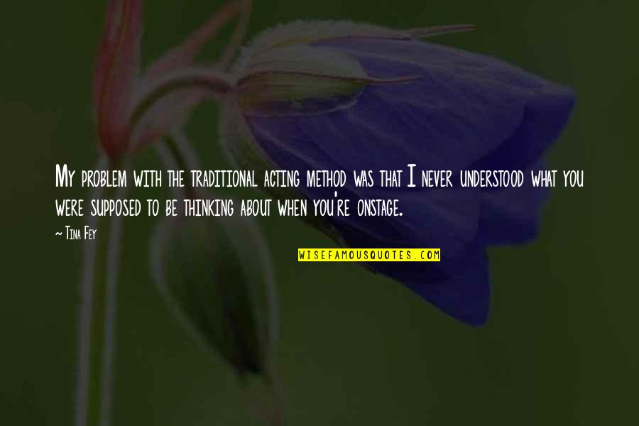 I'll Never Be With You Quotes By Tina Fey: My problem with the traditional acting method was