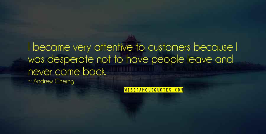 I'll Never Come Back Quotes By Andrew Cherng: I became very attentive to customers because I