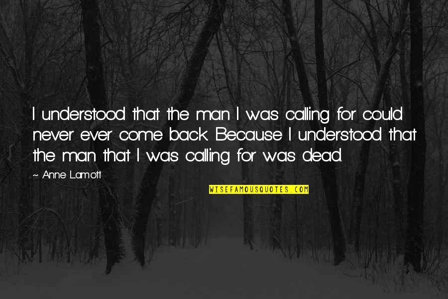 I'll Never Come Back Quotes By Anne Lamott: I understood that the man I was calling