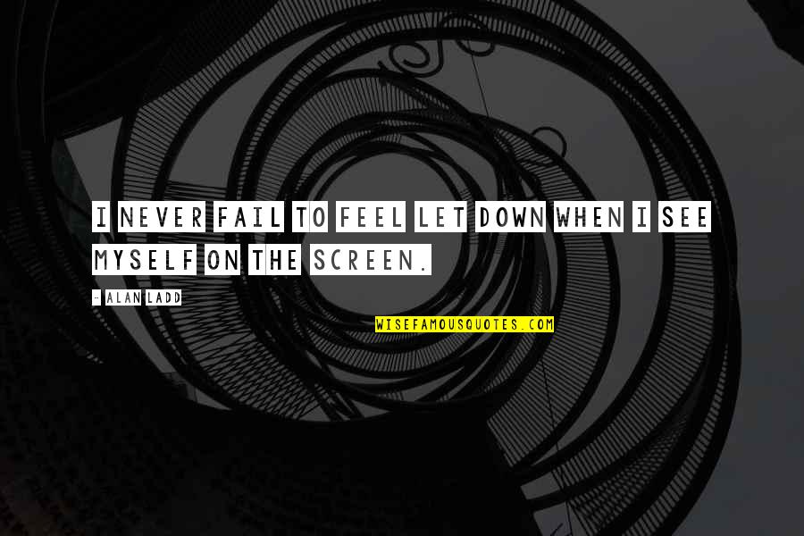 I'll Never Fail Quotes By Alan Ladd: I never fail to feel let down when