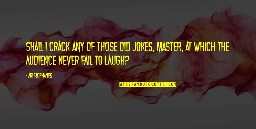 I'll Never Fail Quotes By Aristophanes: Shall I crack any of those old jokes,