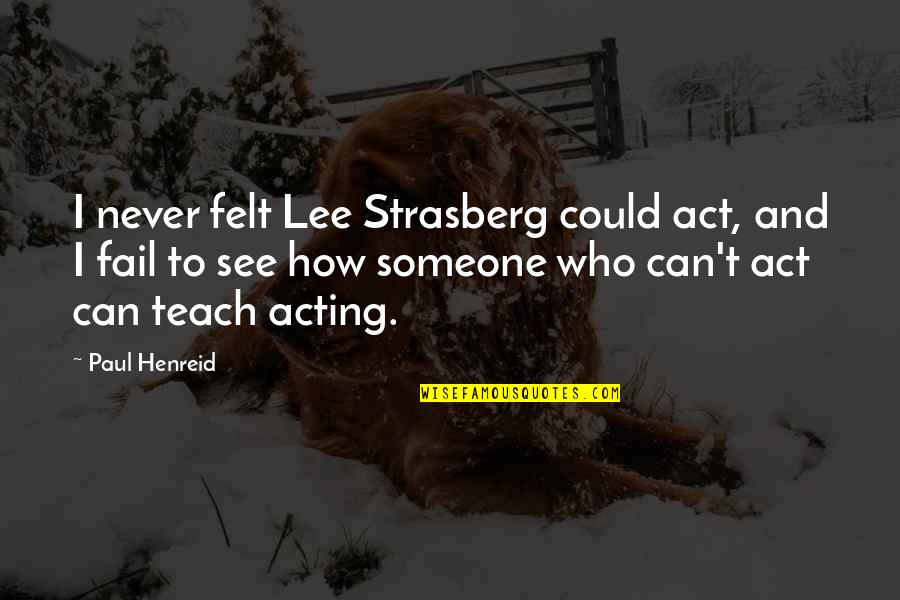 I'll Never Fail Quotes By Paul Henreid: I never felt Lee Strasberg could act, and