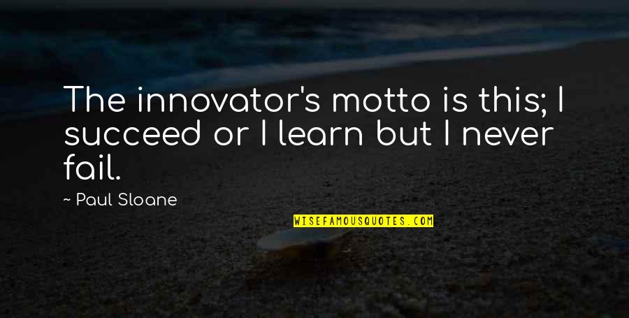 I'll Never Fail Quotes By Paul Sloane: The innovator's motto is this; I succeed or