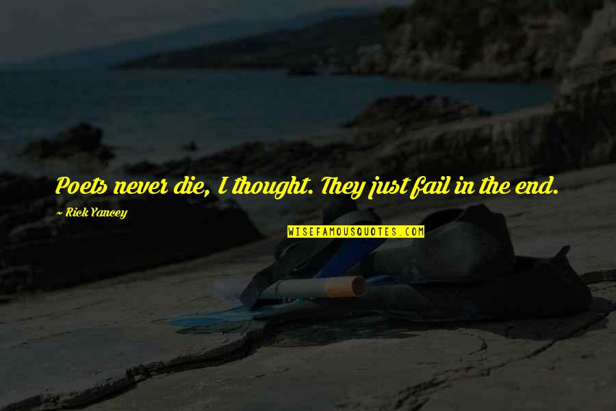 I'll Never Fail Quotes By Rick Yancey: Poets never die, I thought. They just fail