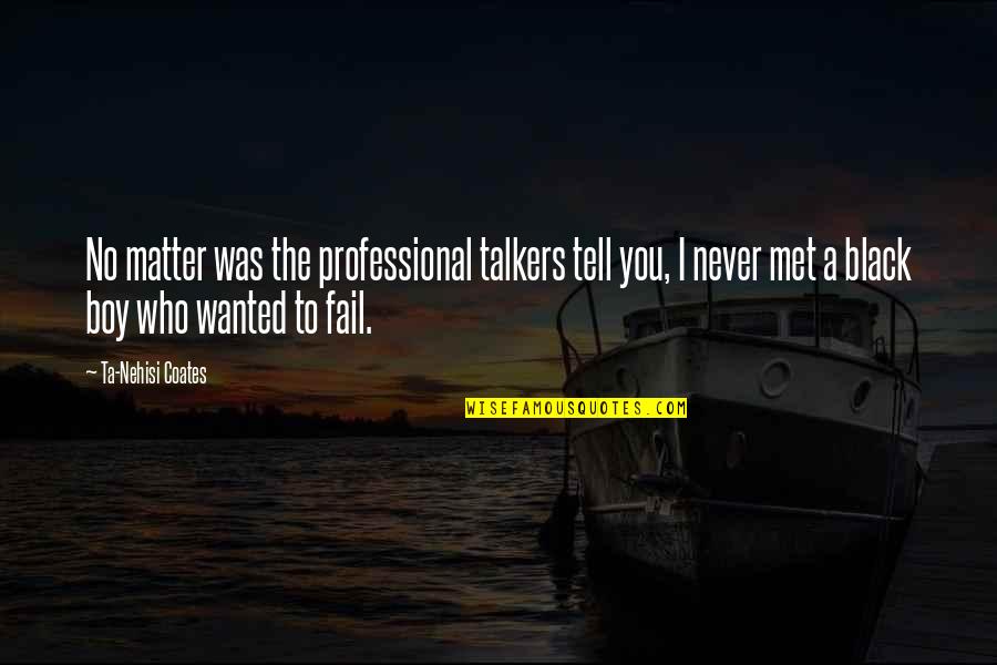 I'll Never Fail Quotes By Ta-Nehisi Coates: No matter was the professional talkers tell you,