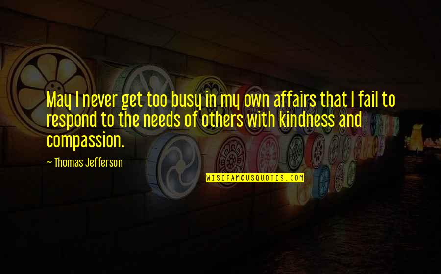 I'll Never Fail Quotes By Thomas Jefferson: May I never get too busy in my