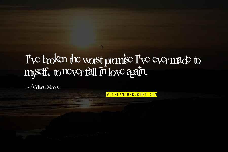 I'll Never Fall In Love Quotes By Addison Moore: I've broken the worst promise I've ever made