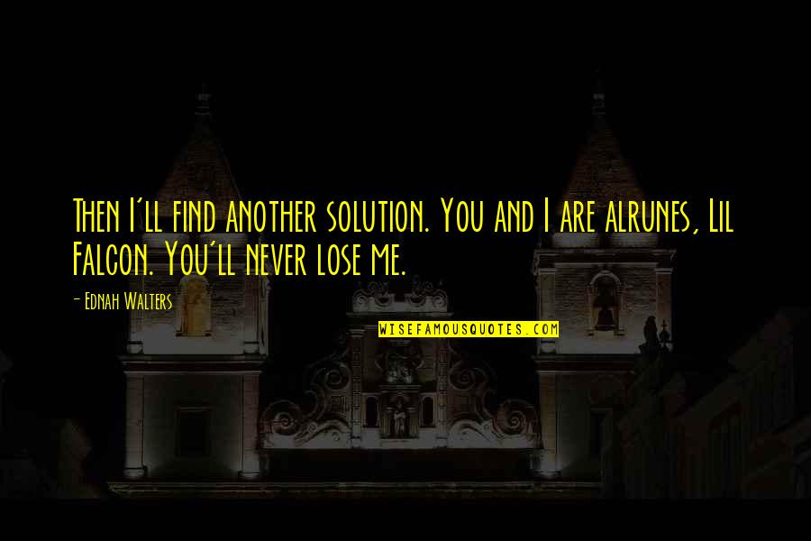 I'll Never Find Another You Quotes By Ednah Walters: Then I'll find another solution. You and I