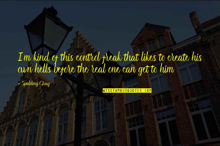 I'll Never Find Another You Quotes By Spalding Gray: I'm kind of this control freak that likes