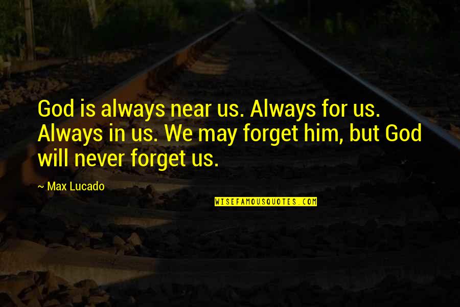 I'll Never Forget Him Quotes By Max Lucado: God is always near us. Always for us.