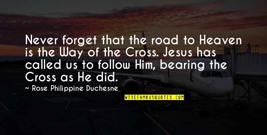 I'll Never Forget Him Quotes By Rose Philippine Duchesne: Never forget that the road to Heaven is