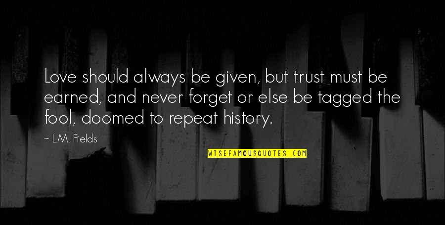 I'll Never Forget Our Love Quotes By L.M. Fields: Love should always be given, but trust must