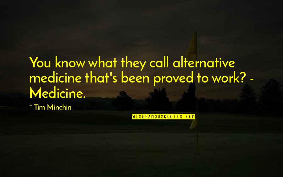 I'll Never Forget Tumblr Quotes By Tim Minchin: You know what they call alternative medicine that's