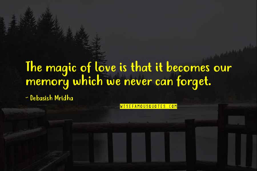 I'll Never Forget You Love Quotes By Debasish Mridha: The magic of love is that it becomes