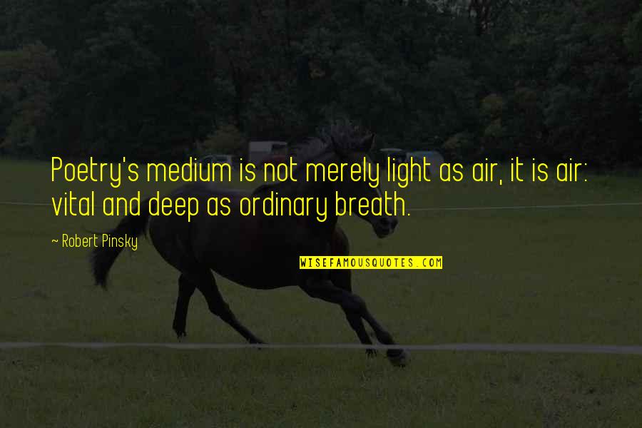 Ill Never Forget You Quote Quotes By Robert Pinsky: Poetry's medium is not merely light as air, Ill Never Forget You Quote Quotes By Robert Pinsky: Poetry's medium is not merely light as air,