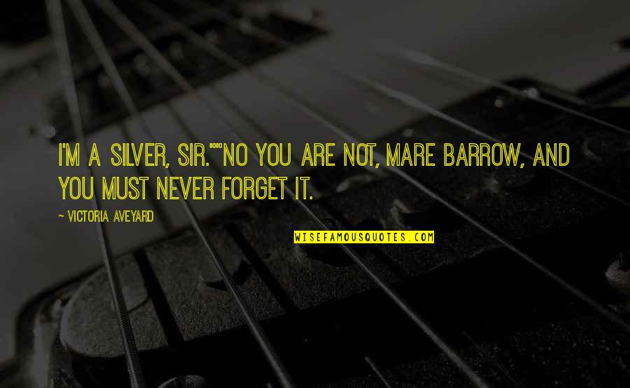 I'll Never Forget You Quotes By Victoria Aveyard: I'm a Silver, sir.""No you are not, Mare