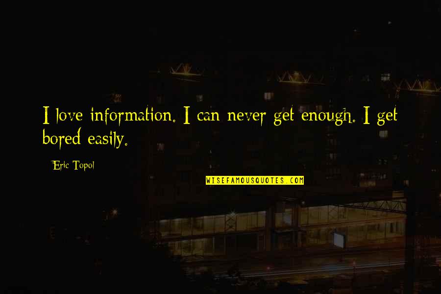 I'll Never Get Bored Of You Quotes By Eric Topol: I love information. I can never get enough.