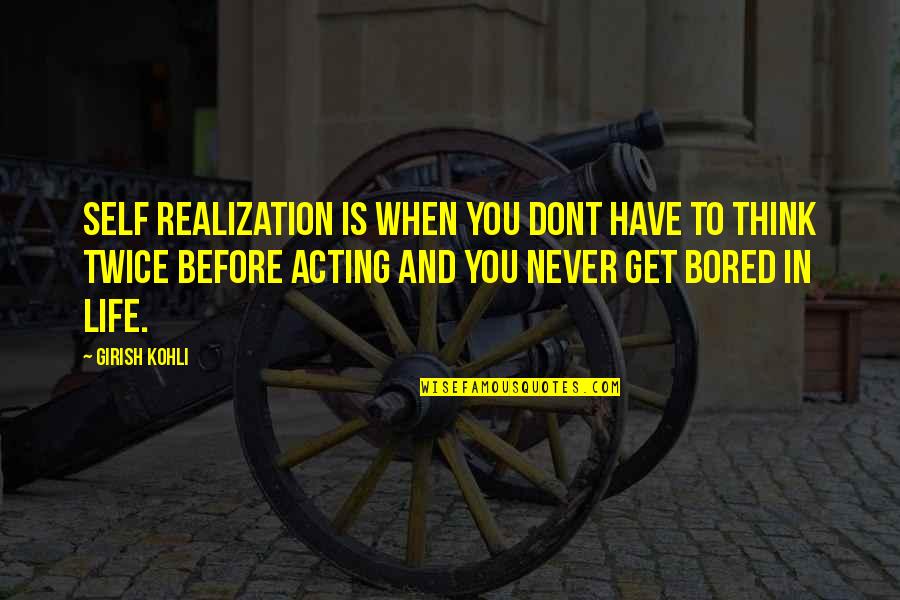 I'll Never Get Bored Of You Quotes By Girish Kohli: Self Realization is when you dont have to