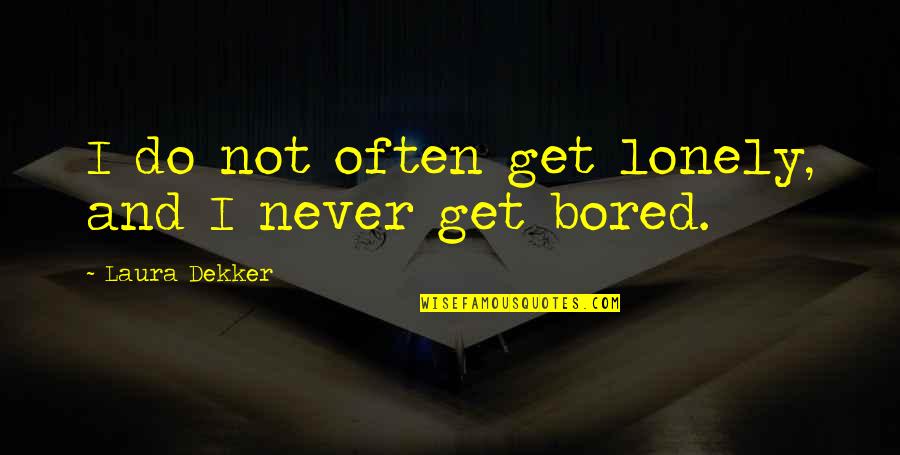 I'll Never Get Bored Of You Quotes By Laura Dekker: I do not often get lonely, and I I'll Never Get Bored Of You Quotes By Laura Dekker: I do not often get lonely, and I