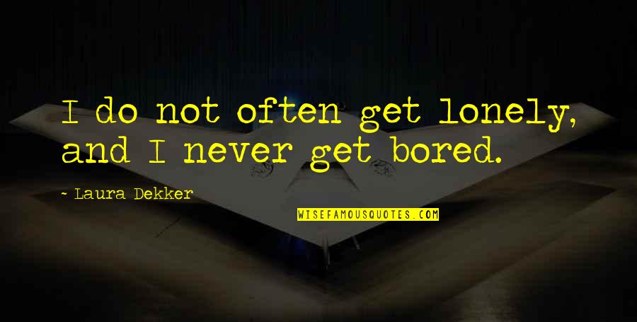 I'll Never Get Bored Of You Quotes By Laura Dekker: I do not often get lonely, and I