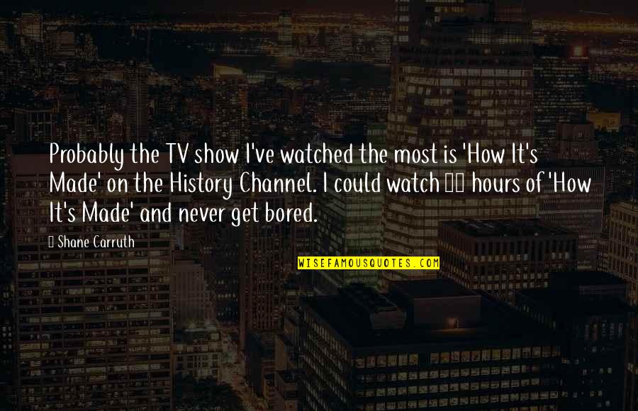 I'll Never Get Bored Of You Quotes By Shane Carruth: Probably the TV show I've watched the most