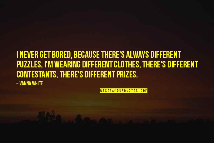 I'll Never Get Bored Of You Quotes By Vanna White: I never get bored, because there's always different I'll Never Get Bored Of You Quotes By Vanna White: I never get bored, because there's always different
